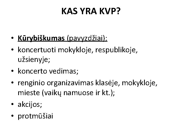 KAS YRA KVP? • Kūrybiškumas (pavyzdžiai): • koncertuoti mokykloje, respublikoje, užsienyje; • koncerto vedimas;