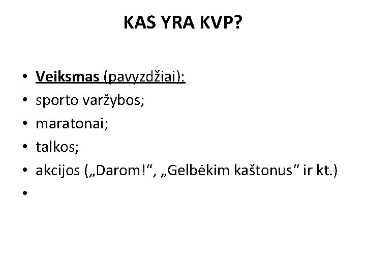 KAS YRA KVP? • • • Veiksmas (pavyzdžiai): sporto varžybos; maratonai; talkos; akcijos („Darom!“,