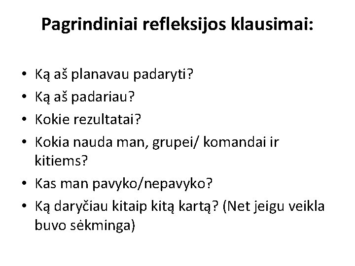 Pagrindiniai refleksijos klausimai: Ką aš planavau padaryti? Ką aš padariau? Kokie rezultatai? Kokia nauda