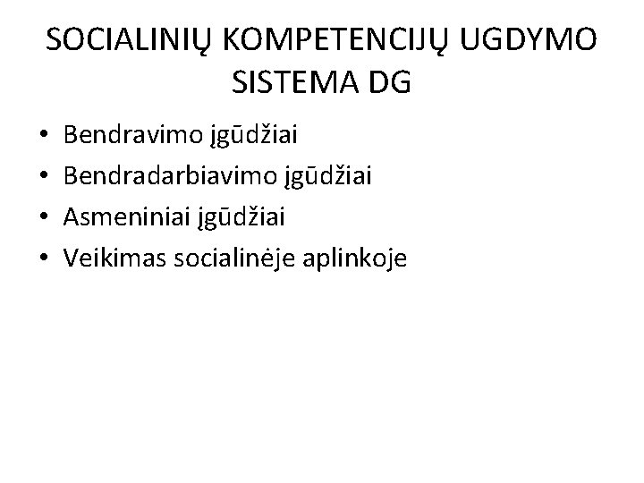 SOCIALINIŲ KOMPETENCIJŲ UGDYMO SISTEMA DG • • Bendravimo įgūdžiai Bendradarbiavimo įgūdžiai Asmeniniai įgūdžiai Veikimas