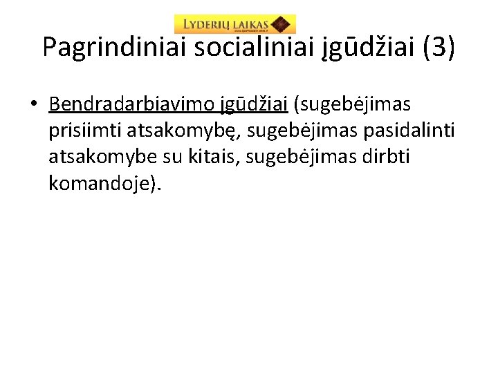 Pagrindiniai socialiniai įgūdžiai (3) • Bendradarbiavimo įgūdžiai (sugebėjimas prisiimti atsakomybę, sugebėjimas pasidalinti atsakomybe su