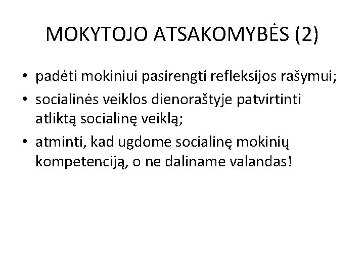 MOKYTOJO ATSAKOMYBĖS (2) • padėti mokiniui pasirengti refleksijos rašymui; • socialinės veiklos dienoraštyje patvirtinti