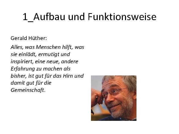 1_Aufbau und Funktionsweise Gerald Hüther: Alles, was Menschen hilft, was sie einlädt, ermutigt und