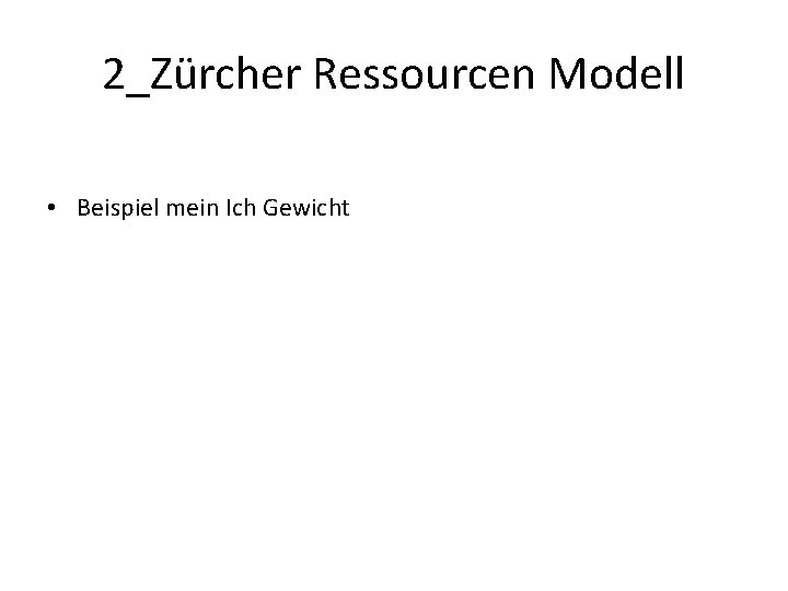 2_Zürcher Ressourcen Modell • Beispiel mein Ich Gewicht 