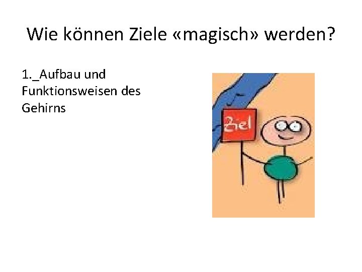 Wie können Ziele «magisch» werden? 1. _Aufbau und Funktionsweisen des Gehirns 