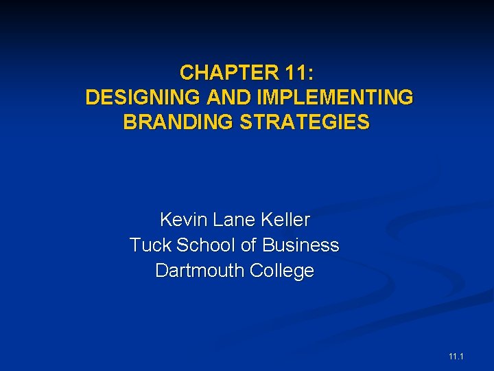 CHAPTER 11: DESIGNING AND IMPLEMENTING BRANDING STRATEGIES Kevin Lane Keller Tuck School of Business