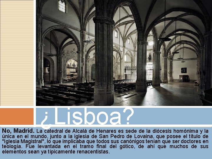 ¿Lisboa? No, Madrid. La catedral de Alcalá de Henares es sede de la diócesis ¿Lisboa? No, Madrid. La catedral de Alcalá de Henares es sede de la diócesis