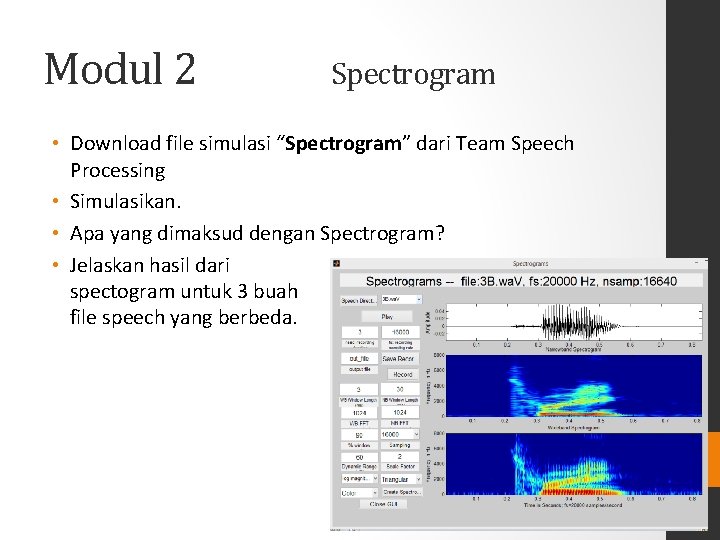 Modul 2 Spectrogram • Download file simulasi “Spectrogram” dari Team Speech Processing • Simulasikan.