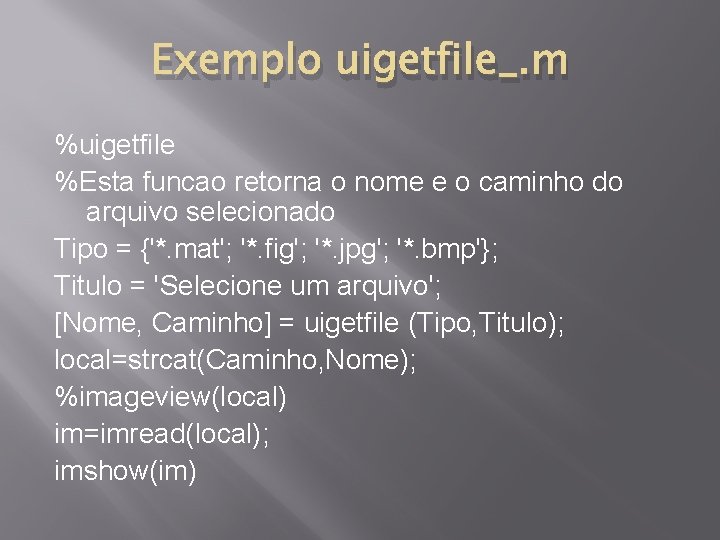 Exemplo uigetfile_. m %uigetfile %Esta funcao retorna o nome e o caminho do arquivo
