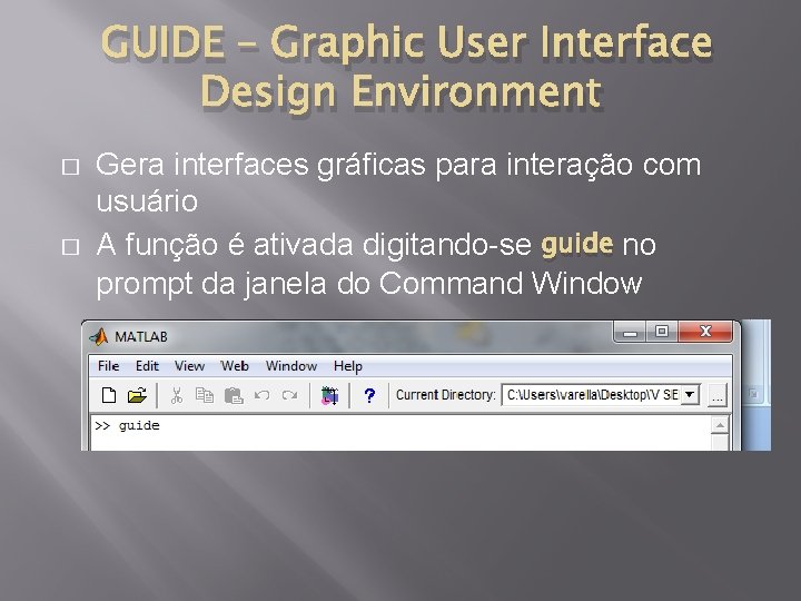 GUIDE – Graphic User Interface Design Environment � � Gera interfaces gráficas para interação