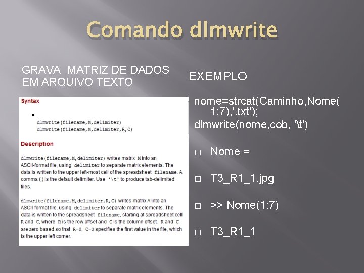 Comando dlmwrite GRAVA MATRIZ DE DADOS EM ARQUIVO TEXTO EXEMPLO nome=strcat(Caminho, Nome( 1: 7),