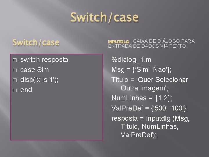 Switch/case � � switch resposta case Sim disp('x is 1'); end : CAIXA DE