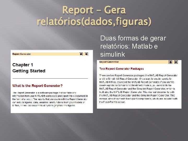 Report – Gera relatórios(dados, figuras) Duas formas de gerar relatórios: Matlab e simulink 