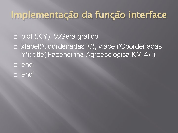 Implementação da função interface plot (X, Y); %Gera grafico xlabel('Coordenadas X'); ylabel('Coordenadas Y'); title('Fazendinha