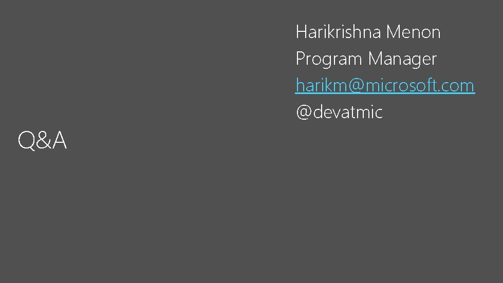 Q&A Harikrishna Menon Program Manager harikm@microsoft. com @devatmic 