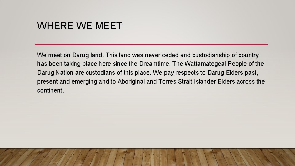 WHERE WE MEET We meet on Darug land. This land was never ceded and
