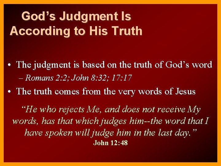 God’s Judgment Is According to His Truth • The judgment is based on the
