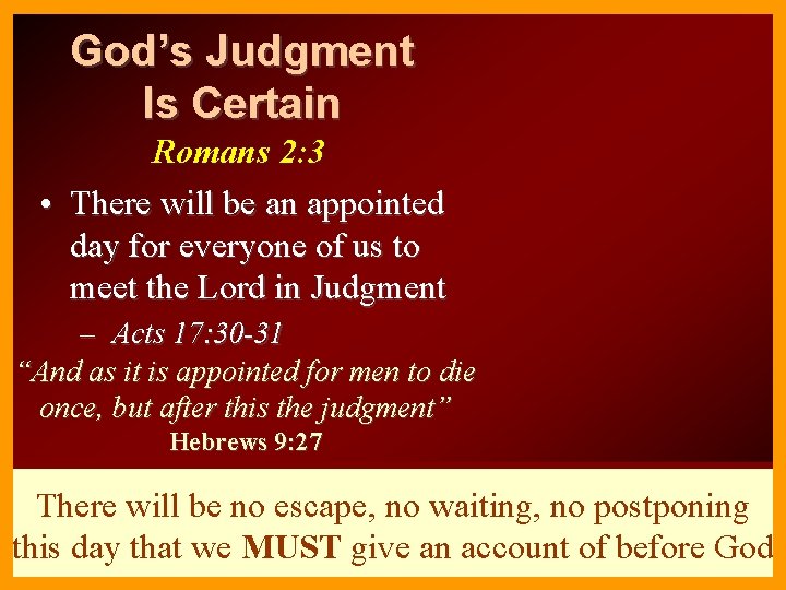 God’s Judgment Is Certain Romans 2: 3 • There will be an appointed day