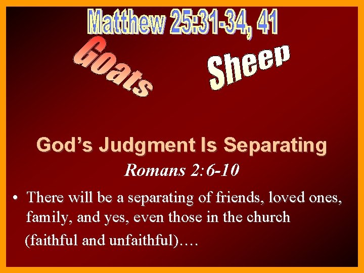 God’s Judgment Is Separating Romans 2: 6 -10 • There will be a separating