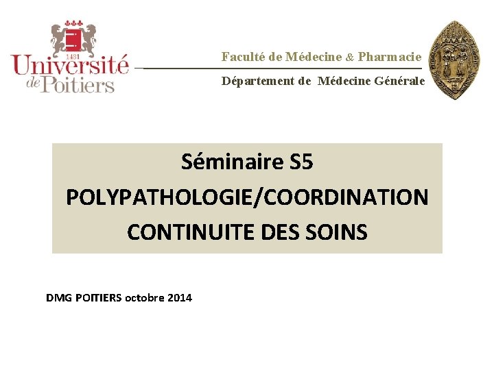 Faculté de Médecine & Pharmacie Département de Médecine Générale Séminaire S 5 POLYPATHOLOGIE/COORDINATION CONTINUITE