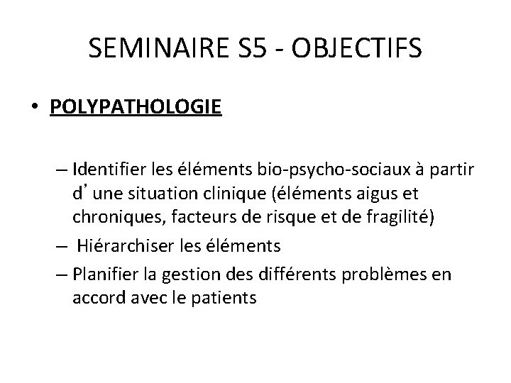 SEMINAIRE S 5 - OBJECTIFS • POLYPATHOLOGIE – Identifier les éléments bio-psycho-sociaux à partir