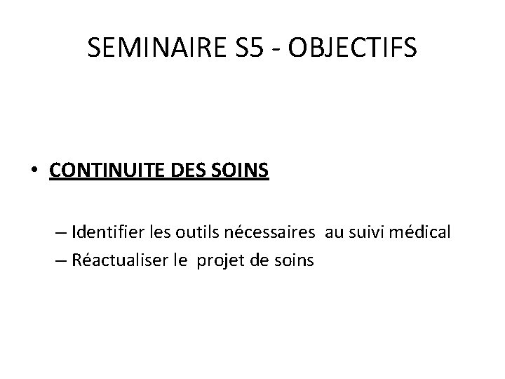 SEMINAIRE S 5 - OBJECTIFS • CONTINUITE DES SOINS – Identifier les outils nécessaires