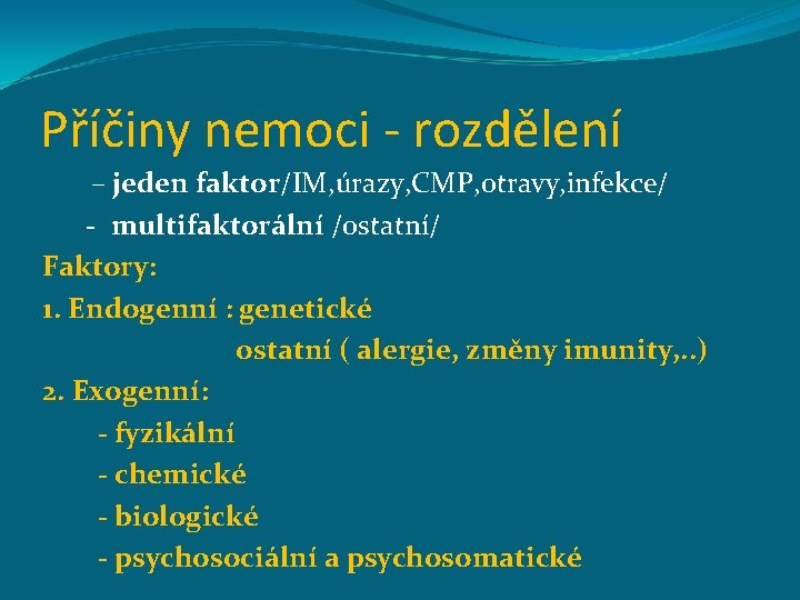 Příčiny nemoci - rozdělení – jeden faktor/IM, úrazy, CMP, otravy, infekce/ - multifaktorální /ostatní/