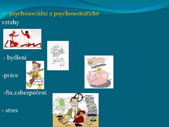  psychosociální a psychosomatické vztahy - bydlení -práce -fin. zabezpečení - stres 