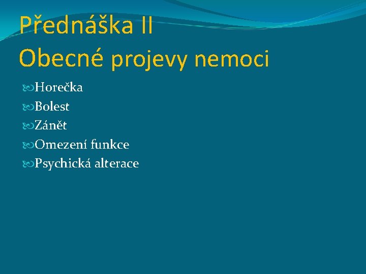 Přednáška II Obecné projevy nemoci Horečka Bolest Zánět Omezení funkce Psychická alterace 