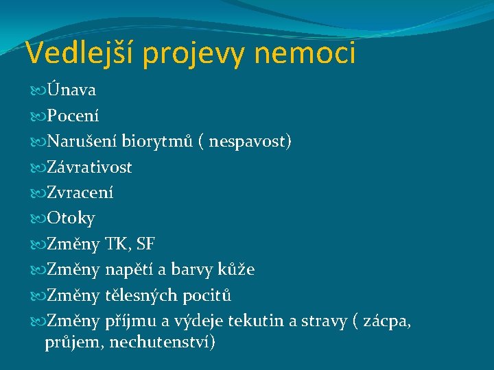 Vedlejší projevy nemoci Únava Pocení Narušení biorytmů ( nespavost) Závrativost Zvracení Otoky Změny TK,