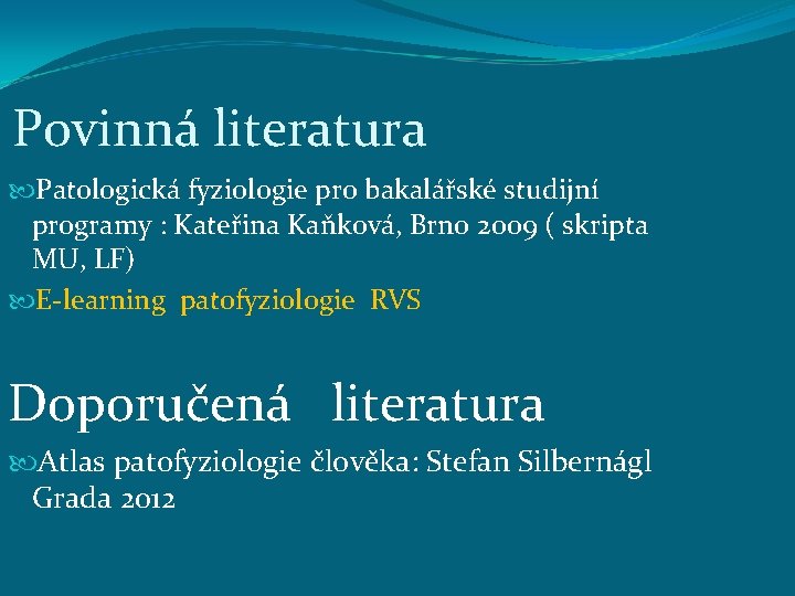Povinná literatura Patologická fyziologie pro bakalářské studijní programy : Kateřina Kaňková, Brno 2009 (
