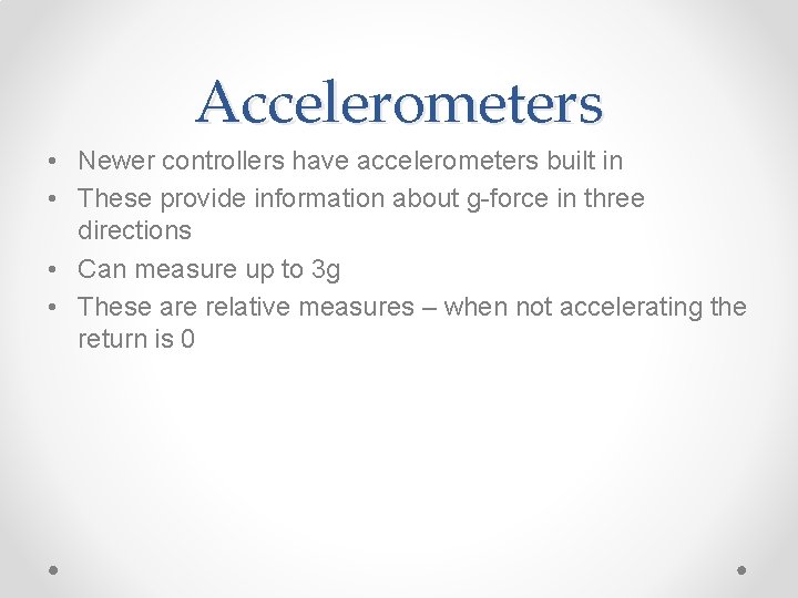 Accelerometers • Newer controllers have accelerometers built in • These provide information about g-force