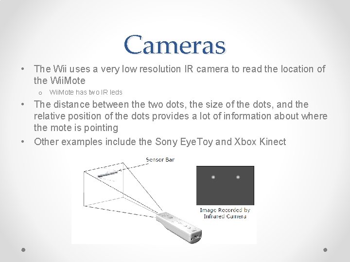 Cameras • The Wii uses a very low resolution IR camera to read the
