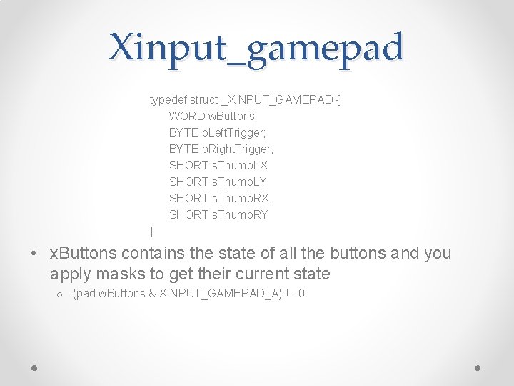 Xinput_gamepad typedef struct _XINPUT_GAMEPAD { WORD w. Buttons; BYTE b. Left. Trigger; BYTE b.