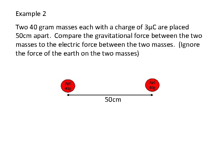 Example 2 Two 40 gram masses each with a charge of 3μC are placed