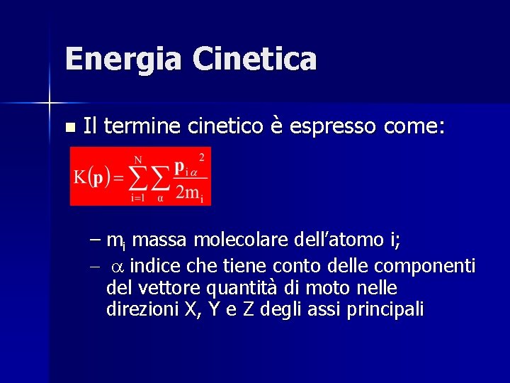 Energia Cinetica n Il termine cinetico è espresso come: – mi massa molecolare dell’atomo