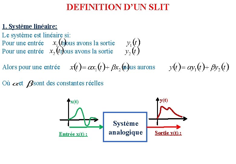 DEFINITION D’UN SLIT 1. Système linéaire: Le système est linéaire si: Pour une entrée