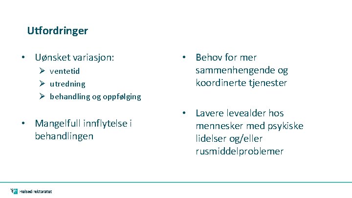 Utfordringer • Uønsket variasjon: Ø ventetid Ø utredning Ø behandling og oppfølging • Mangelfull