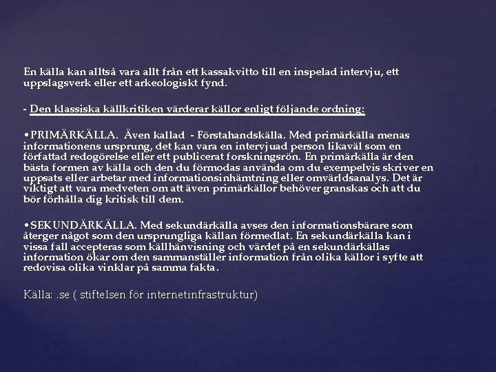 En källa kan alltså vara allt från ett kassakvitto till en inspelad intervju, ett