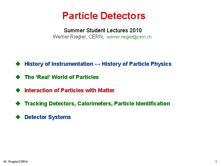 Particle Detectors Summer Student Lectures 2010 Werner Riegler, CERN, werner. riegler@cern. ch u History