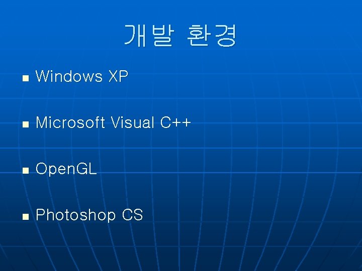 개발 환경 n Windows XP n Microsoft Visual C++ n Open. GL n Photoshop