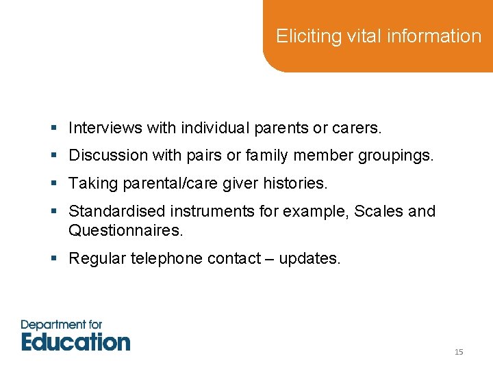 Eliciting vital information § Interviews with individual parents or carers. § Discussion with pairs