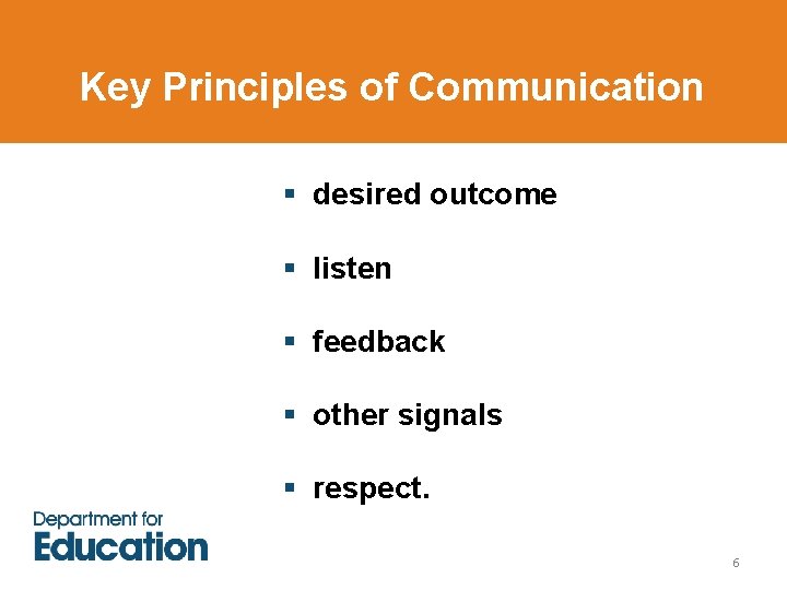 Key Principles of Communication § desired outcome § listen § feedback § other signals