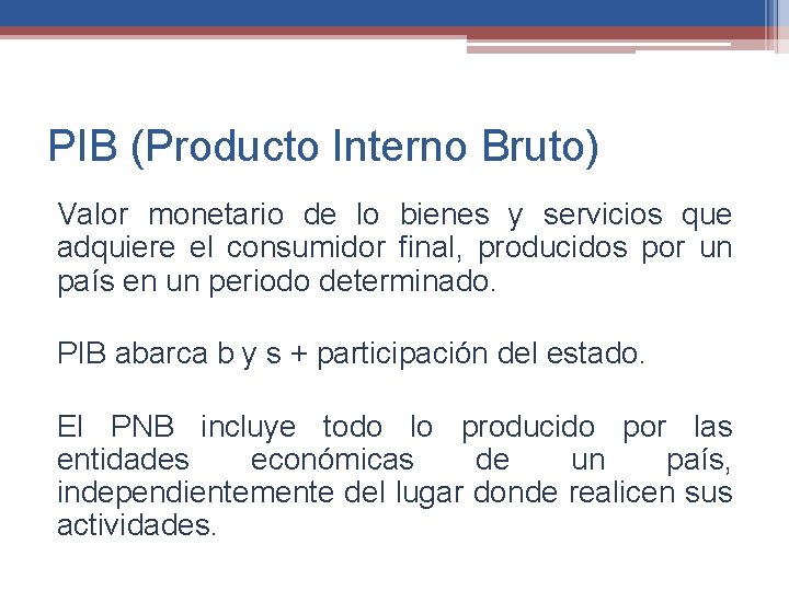 PIB (Producto Interno Bruto) Valor monetario de lo bienes y servicios que adquiere el