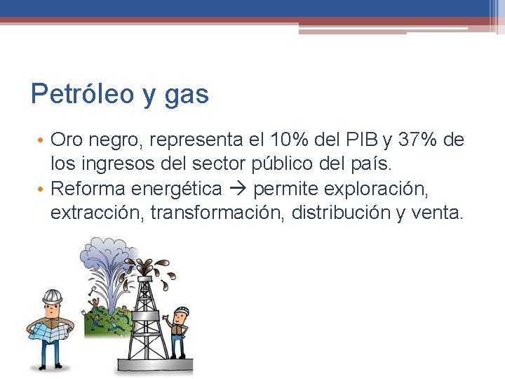 Petróleo y gas • Oro negro, representa el 10% del PIB y 37% de