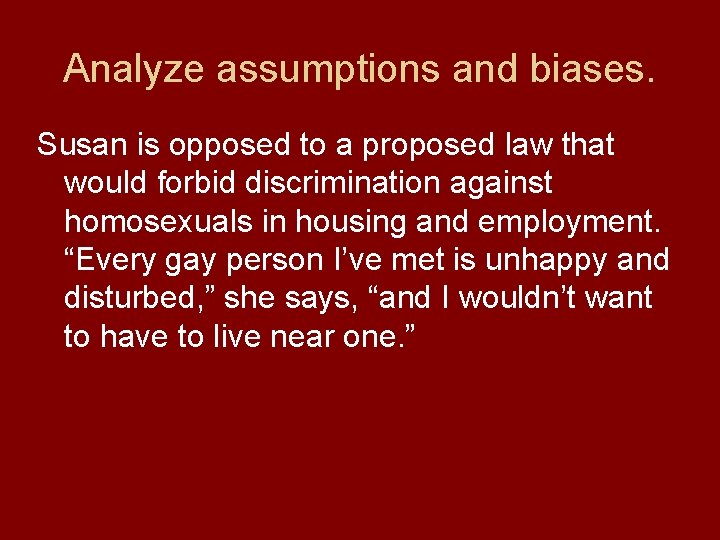 Analyze assumptions and biases. Susan is opposed to a proposed law that would forbid