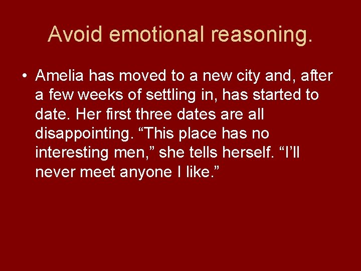 Avoid emotional reasoning. • Amelia has moved to a new city and, after a