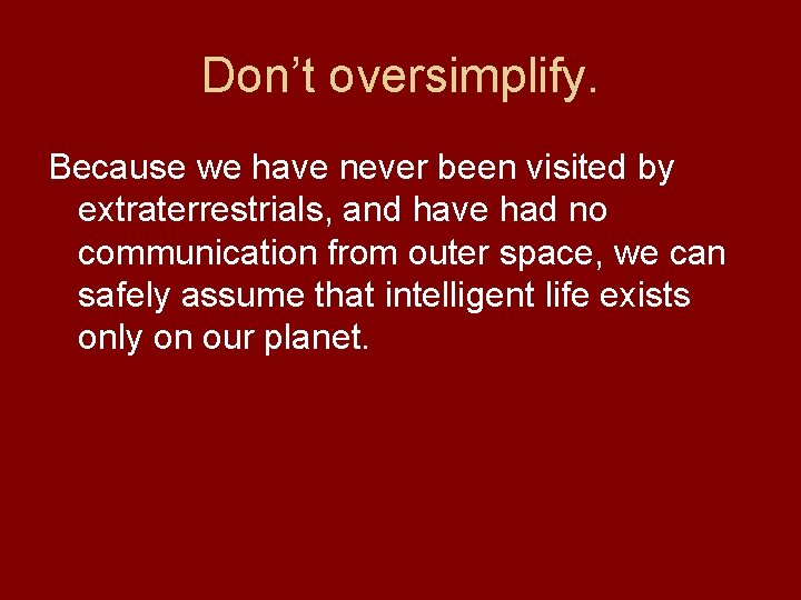 Don’t oversimplify. Because we have never been visited by extraterrestrials, and have had no
