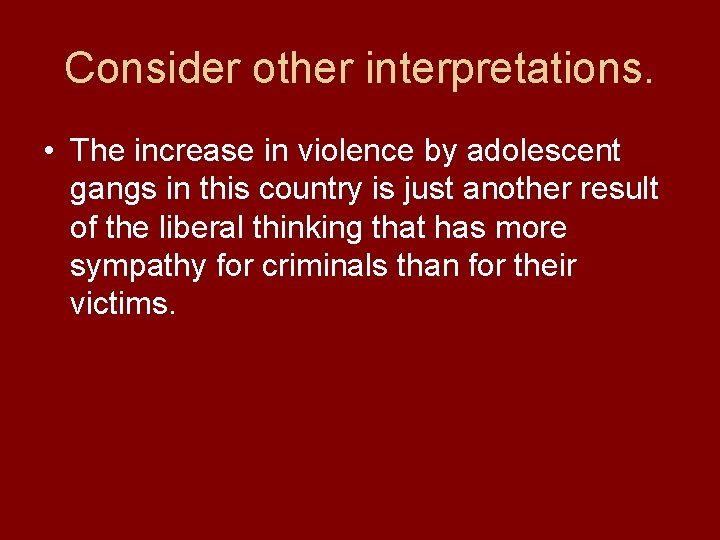 Consider other interpretations. • The increase in violence by adolescent gangs in this country