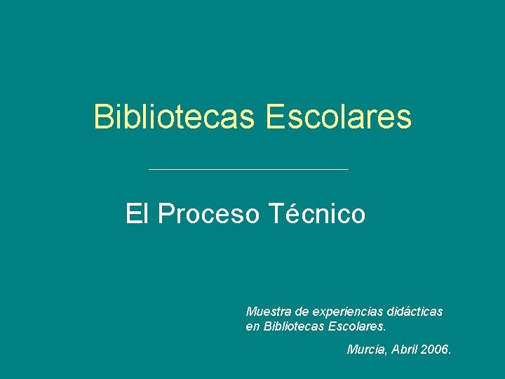 Bibliotecas Escolares El Proceso Técnico Muestra de experiencias didácticas en Bibliotecas Escolares. Murcia, Abril